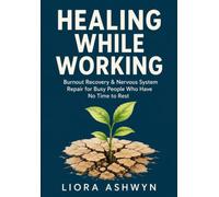Healing While Working: Burnout Recovery & Nervous System Repair for Busy People Who Have No Time to Rest
