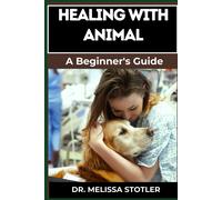 Healing With Animals: Proven Therapies, Emotional Support, And Holistic Benefits From Companion Animals, Therapy Pets, And Animal-Assisted Interventions