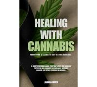 Healing with Cannabis: From Buds & Leaves to Life-Saving Remedies: a comprehensive guide that explores the healing potential of cannabis in the fight against cancer and other chronic illnesses.