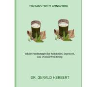 HEALING WITH CANNABIS:: Whole-Food Recipes for Pain Relief, Digestion, and Overall Well-Being