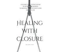 Healing with closure: A guide to letting go of hurtful memories, learning acceptance and moving on