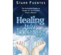 Healing With Energy: The Definitive Guide to Hands-On Techniques from a Master