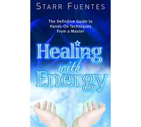Healing With Energy: The Definitive Guide to Hands-On Techniques from a Master