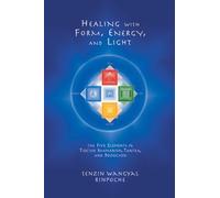 Healing with Form, Energy, and Light: The Five Elements in Tibetan Shamanism, Tantra, and Dzogchen