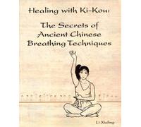 Healing with Ki-Kou: The Secrets of Ancient Chinese Breathing Techniques, Second Edition