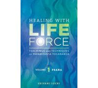 Healing with Life Force, Volume One - Prana: Teachings and Techniques of Paramhansa Yogananda