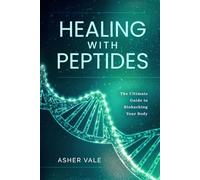 Healing with Peptides: The Ultimate Guide to Biohacking Your Body