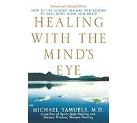Healing With the Mind's Eye: How to Use Guided Imagery and Visions to Heal Body, Mind, and Spirit