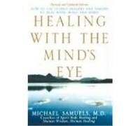 Healing with the Mind's Eye: How to Use Guided Imagery and Visions to Heal Body, Mind, and Spirit Samuels, Michael (Auteur)