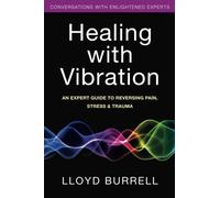 Healing with Vibration: An Expert Guide to Reversing Pain, Stress, & Trauma