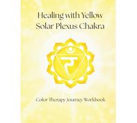 Healing with Yellow - Solar Plexus: Color Therapy Journey Workbook