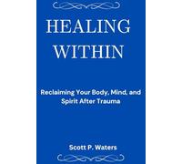 HEALING WITHIN: Reclaiming Your Body, Mind, and Spirit After Trauma