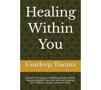 Healing Within You: A Healer's Perspective on Releasing Emotional Pain, Reconnecting with Your Inner Self, and Creating a Life of Balance, Purpose, and Inner Peace.