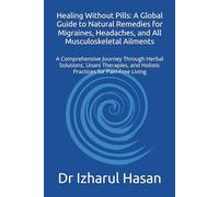 Healing Without Pills: A Global Guide to Natural Remedies for Migraines, Headaches, and All Musculoskeletal Ailments: A Comprehensive Journey Through ... and Holistic Practices for Pain-Free Living