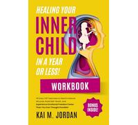 Healing Your Child In A Year Or Less! Workbook: 45 Easy CBT Exercises to Heal Emotional Wounds, Build Self Worth and Experience Emotional Freedom Faster Than You Ever Thought Possible!
