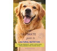 Healing Your Dog Naturally: The Ultimate Guide to Natural Nutrition