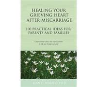 Healing Your Grieving Heart After Miscarriage by Wolfelt & Alan D. & Ph.D. & CT Wolfelt Alan D. Ph.D. CT (Auteur)
