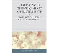 Healing Your Grieving Heart After Stillbirth by Alan D Wolfelt Alan D Wolfelt (Auteur)