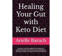 Healing Your Gut with Keto Diet: Discover How the Ketogenic Diet Supports a Healthy Microbiome,Fixes Leaky Gut,and Relieves Bloating for Better Gut Health and Overall Wellness
