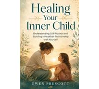 Healing Your Inner Child: Understanding Old Wounds and Building a Healthier Relationship with Yourself