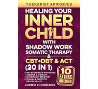 Healing Your Inner Child With Shadow Work, Somatic Therapy & CBT, DBT & ACT (20 in 1): 300+ Exercises & Strategies For Anxious & Avoidant Attachment Recovery, Trauma & Improved Mental Health