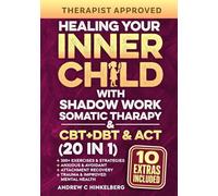 Healing Your Inner Child With Shadow Work, Somatic Therapy & CBT, DBT & ACT (20 in 1): 300+ Exercises & Strategies For Anxious & Avoidant Attachment Recovery, Trauma & Improved Mental Health
