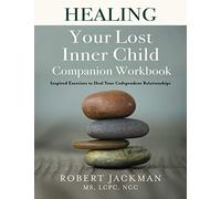 Healing Your Lost Inner Child Companion Workbook: Inspired Exercises to Heal Your Codependent Relationships