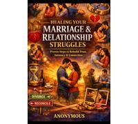 HEALING YOUR MARRIAGE & RELATIONSHIP STRUGGLES: Proven Steps to Rebuild Trust, Intimacy & Connection