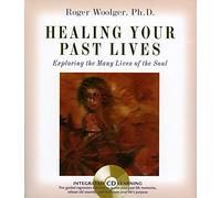 Healing Your Past Lives: Exploring the Many Lives of the Soul