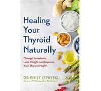 Healing Your Thyroid Naturally by Dr Emily Lipinski Dr Emily Lipinski (Auteur)