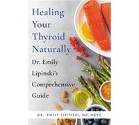 Healing Your Thyroid Naturally Dr. Emily Lipinskis Comprehensive Guide - Dr Emily Lipinski - Hachette Go - Livre en Anglais - Paperback Dr Emily LipinskiDr Emily Lipinski (Auteur)