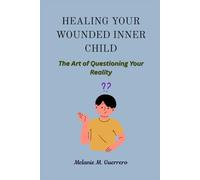 Healing Your Wounded Inner Child: The Art of Questioning Your Reality