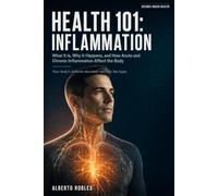 Health 101: Inflammation: What It Is, Why It Happens, and How Acute and Chronic Inflammation Affect the Body