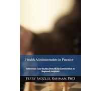 Health Administration in Practice: Indonesian Case Studies from Rural Communities to Regional Hospitals