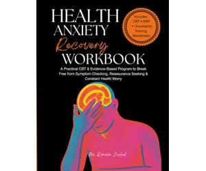 Health Anxiety Recovery Workbook: A CBT, ERP & Evidence-Based Self-Help Program to Overcome Health Anxiety, Stop Symptom Checking, Reduce Reassurance Seeking, and Build Confidence with Uncertainty