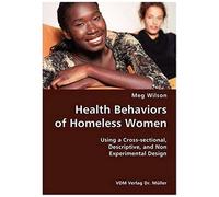 Health Behaviors Of Homeless Women- Using A Cross-Sectional, Descriptive, And Non Experimental Design