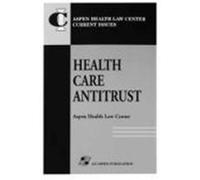 Health Care Antitrust, Aspen Health Law Center Current Issues