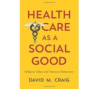 Health Care As A Social Good: Religious Values And American Democracy