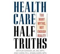 Health Care HalfTruths by Carolyn L. Engelhard Arthur Garson, Carolyn L. Engelhard (Auteur)