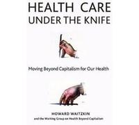 Health Care Under the Knife Professor Howard Waitzkin (Auteur)