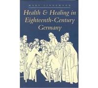 Health & Healing in Eighteenth-Century Germany, The Johns Hopkins University Studies in Historical and Political Science Mary Lindemann (Auteur)