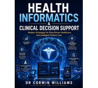 Health Informatics & Clinical Decision Support: Modern Strategies for Data-Driven Healthcare and Intelligent Patient Care