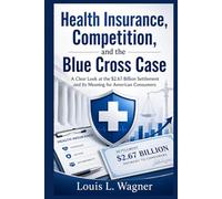 Health Insurance, Competition, and the Blue Cross Case: A Clear Look at the $2.67 Billion Settlement and Its Meaning for American Consumers