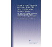 Health insurance regulation : variation in recent state small employer health insurance reforms: Fact sheet for the chairman, Subcommittee on ... Opportunities, House of Representatives