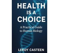 Health is a Choice: A Practical Guide to Human Biology