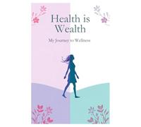Health is Wealth My Journey To Wellness