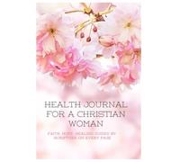 Health Journal for a Christian Woman: Faith, Hope, Healing: Guided by Scripture on Every Page