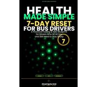 Health Made Simple: The 7-Day Reset for Bus Drivers: A Structured Guide to Fasting, Keto, and Metabolic Clarity for Professionals Who Sit All Day