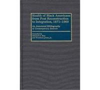 Health of Black Americans from Post-Reconstruction to Integration, 1871-1960, Bibliographies and Indexes in Afro-American and African Studies