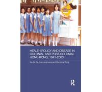 Health Policy and Disease in Colonial and Post-Colonial Hong Kong, 1841-2003
